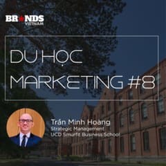 Du học Marketing #8: Trần Minh Hoàng @ UCD Smurfit Business School – “Stay hungry, Stay foolish”, cầu thị để tiến xa
