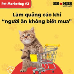 Pet Marketing #3 – 1990 Agency: Quảng cáo thế nào khi “người mua không ăn, người ăn không mua”?