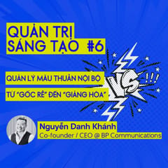 Quản trị Sáng tạo #6: Quản lý mâu thuẫn nội bộ từ “gốc rễ” đến “giảng hòa”