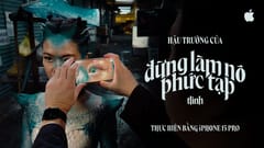 Hậu trường thực hiện MV “đừng làm nó phức tạp” bằng iPhone 15 Pro