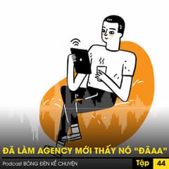 Quản trị Sáng tạo: Đã làm Agency mới thấy nó “đãaa”