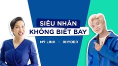 MV: “Siêu nhân không biết bay (P/S x Mỹ Linh x Rhyder)