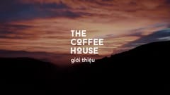 TVC The Coffee House: Bản sắc nơi đất trồng