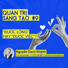 Quản trị Sáng tạo #9: Nên chọn “được lòng” hay “được việc”?
