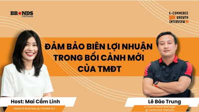 e-Commerce Growth Interview #9: Đảm bảo biên lợi nhuận trong bối cảnh mới của TMĐT